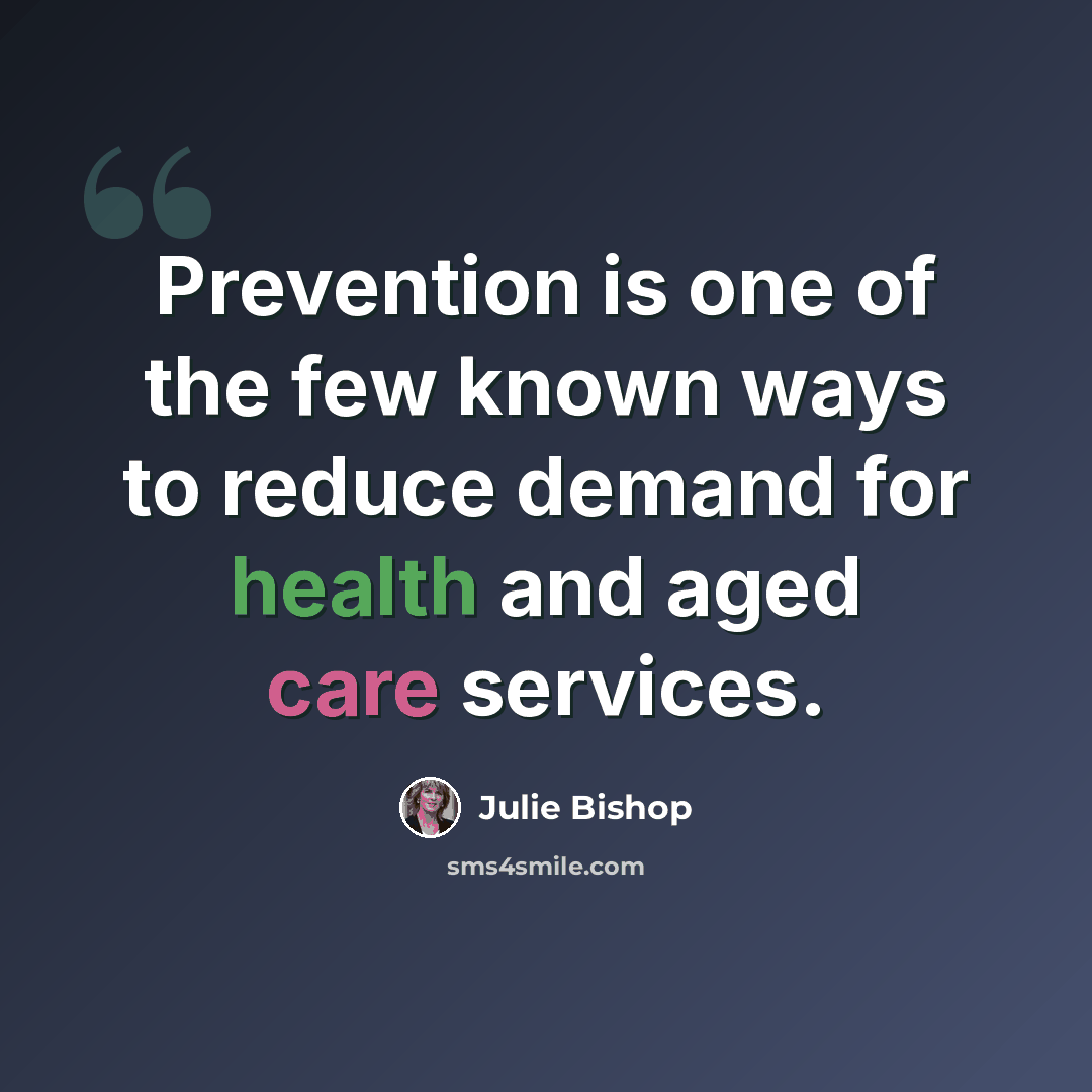 “Prevention is one of the few known ways to reduce demand for health and aged care services.” quote by Julie Bishop
