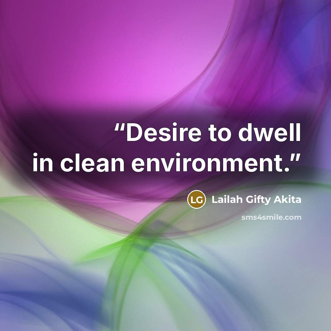 “Desire to dwell in clean environment.” quote by Lailah Gifty Akita