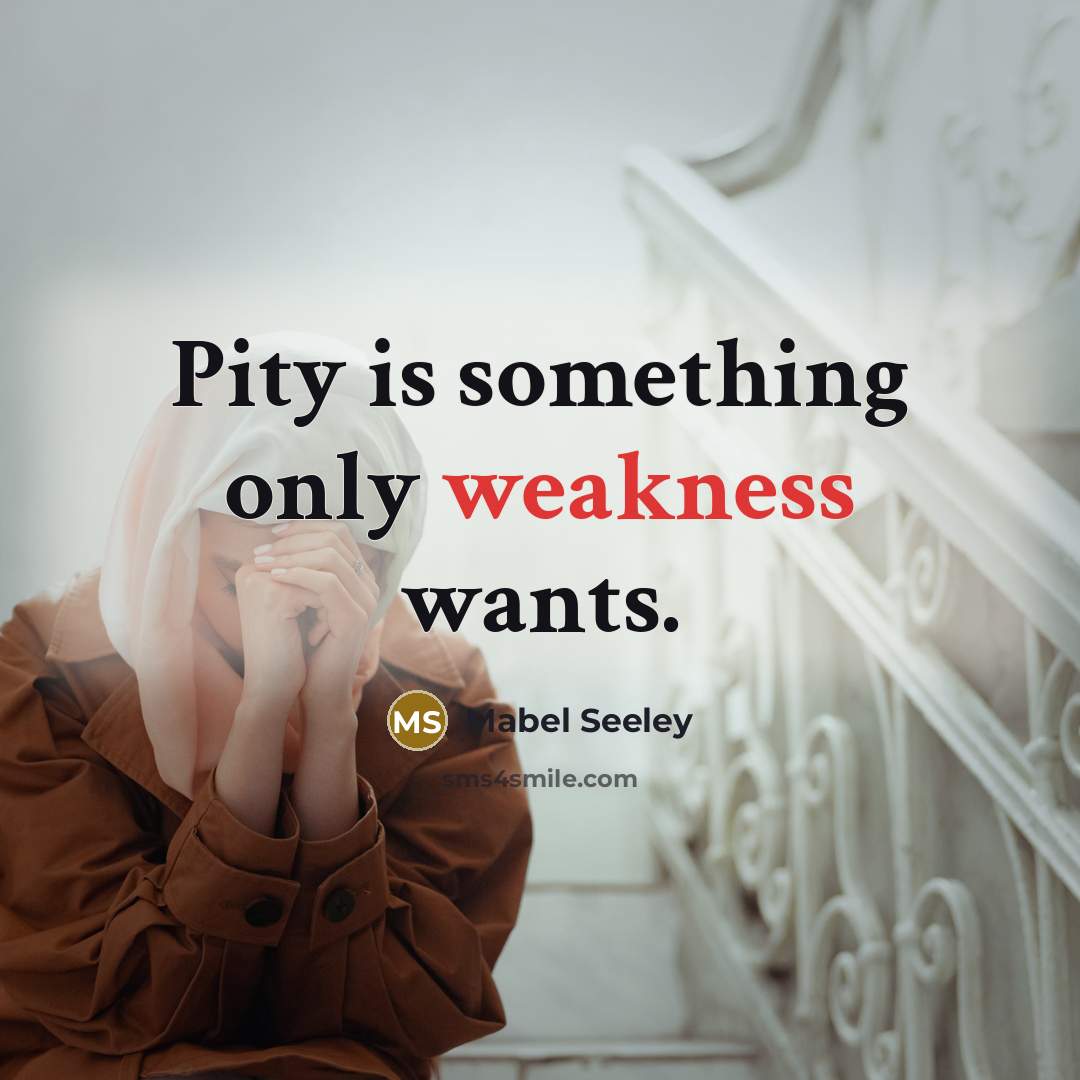 “Pity is something only weakness wants.” quote by Mabel Seeley