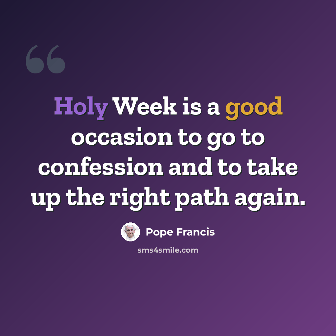 “Holy Week is a good occasion to go to confession and to take up the right path again.” quote by Pope Francis