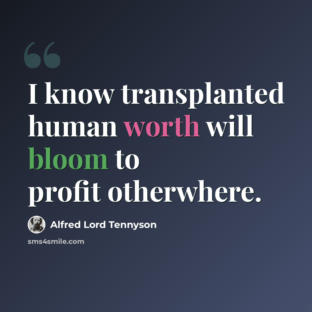 “I know transplanted human worth will bloom to profit otherwhere.” quote by Alfred Lord Tennyson