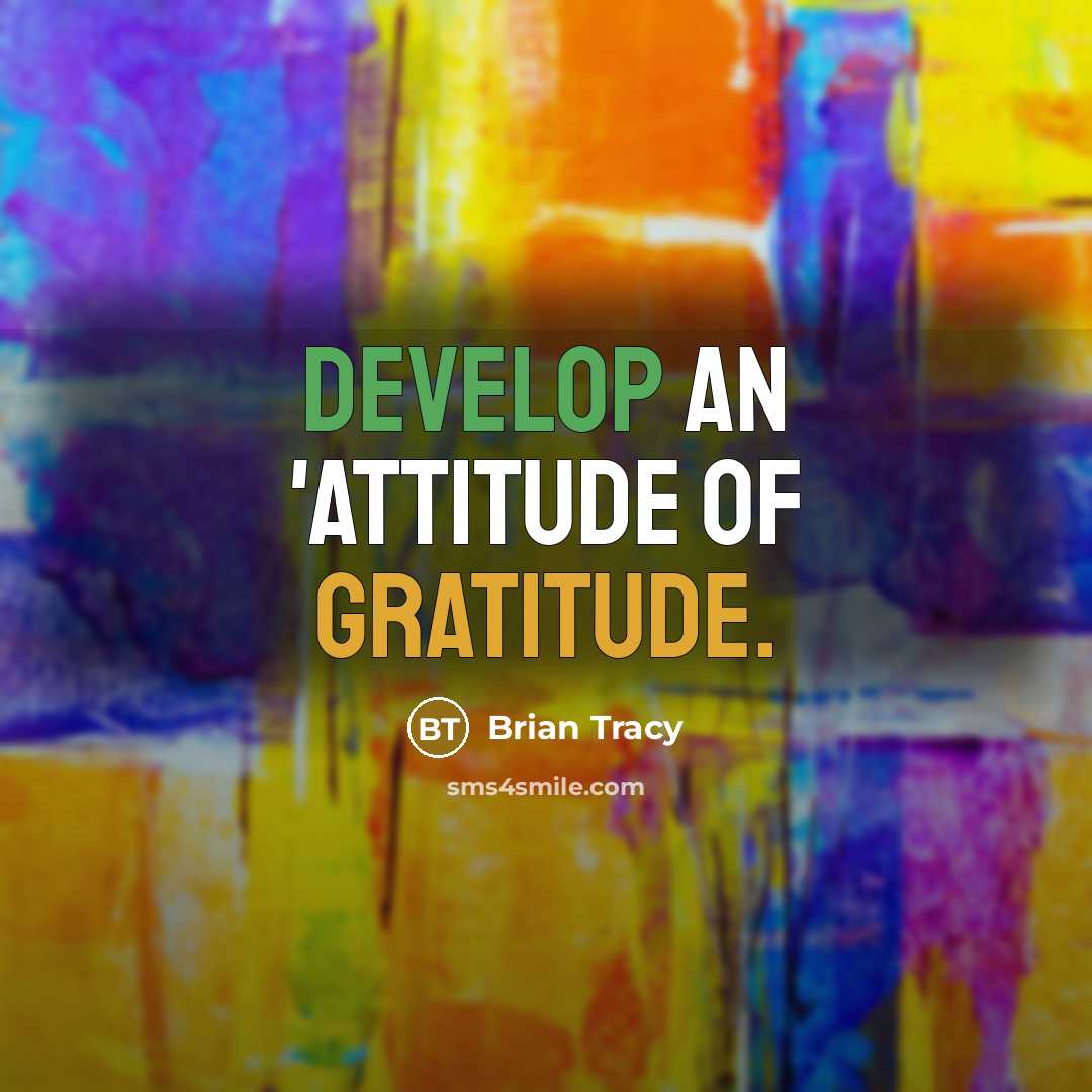 “Develop an 'attitude of gratitude.” quote by Brian Tracy