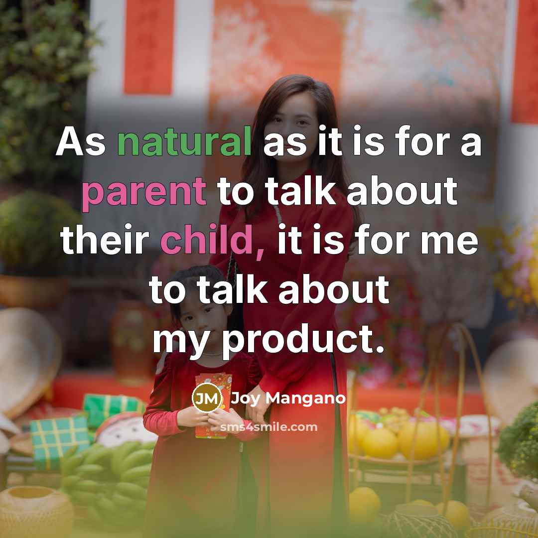 “As natural as it is for a parent to talk about their child, it is for me to talk about my product.” quote by Joy Mangano