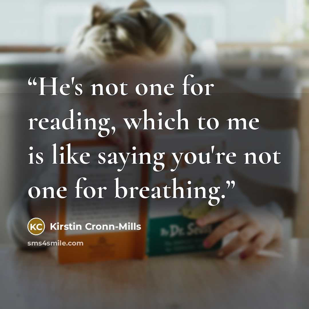 “He's not one for reading, which to me is like saying you're not one for breathing.” quote by Kirstin Cronn-Mills