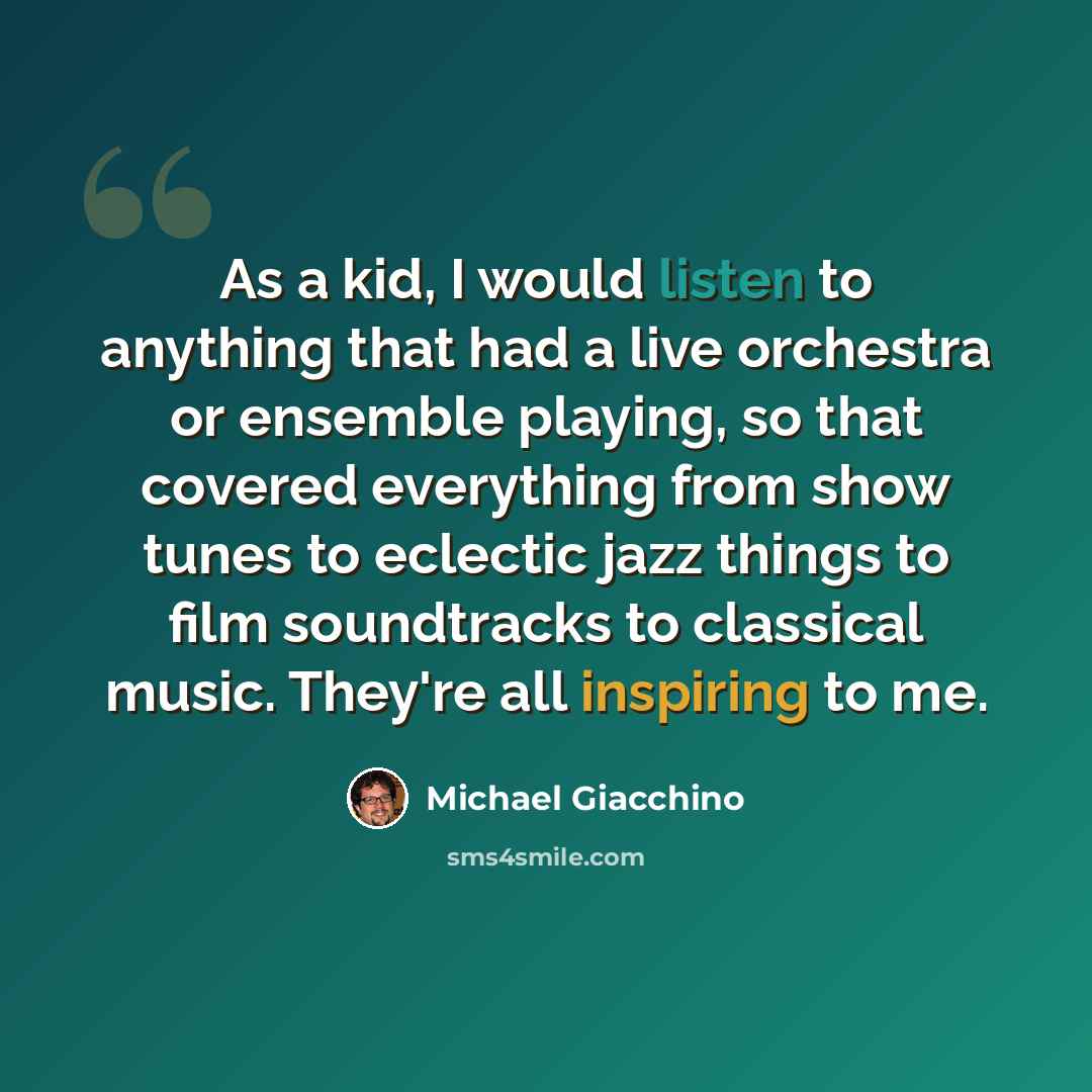 “As a kid, I would listen to anything that had a live orchestra or ensemble playing, so that covered everything from show tunes to eclectic jazz things to film soundtracks to classical music. They're all inspiring to me.” quote by Michael Giacchino