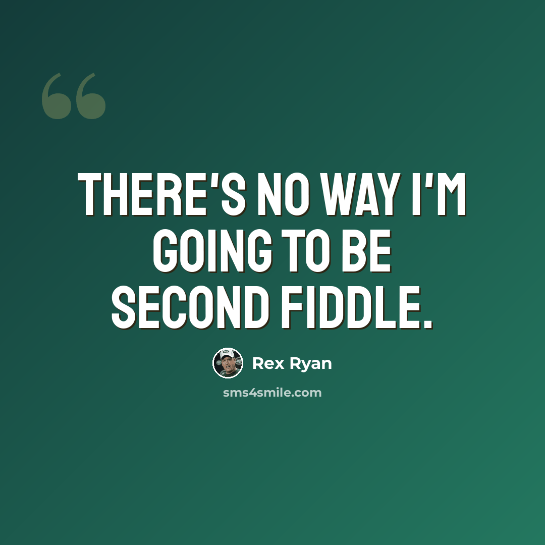“There's no way I'm going to be second fiddle.” quote by Rex Ryan