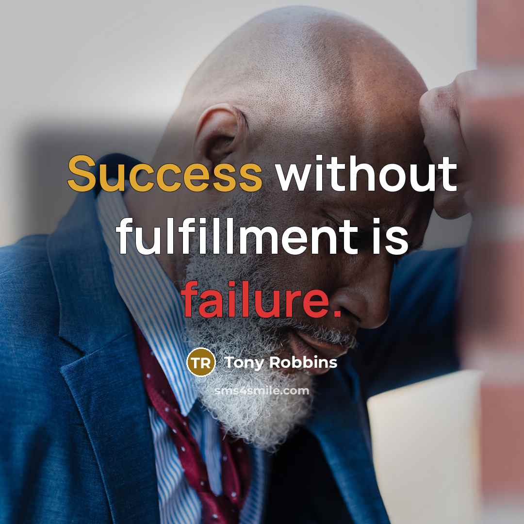 “Success without fulfillment is failure.” quote by Tony Robbins