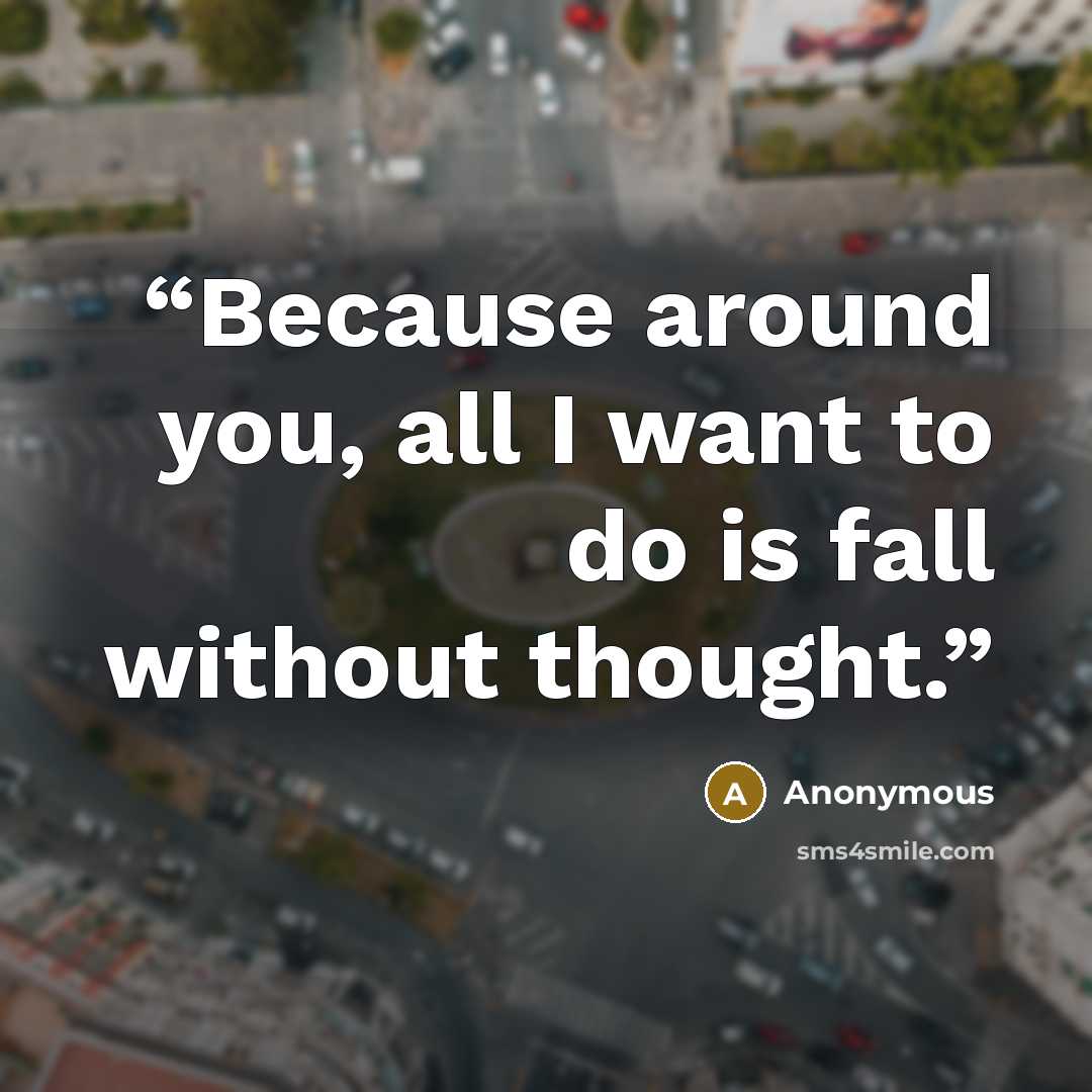 “Because around you, all I want to do is fall without thought.” quote by Anonymous