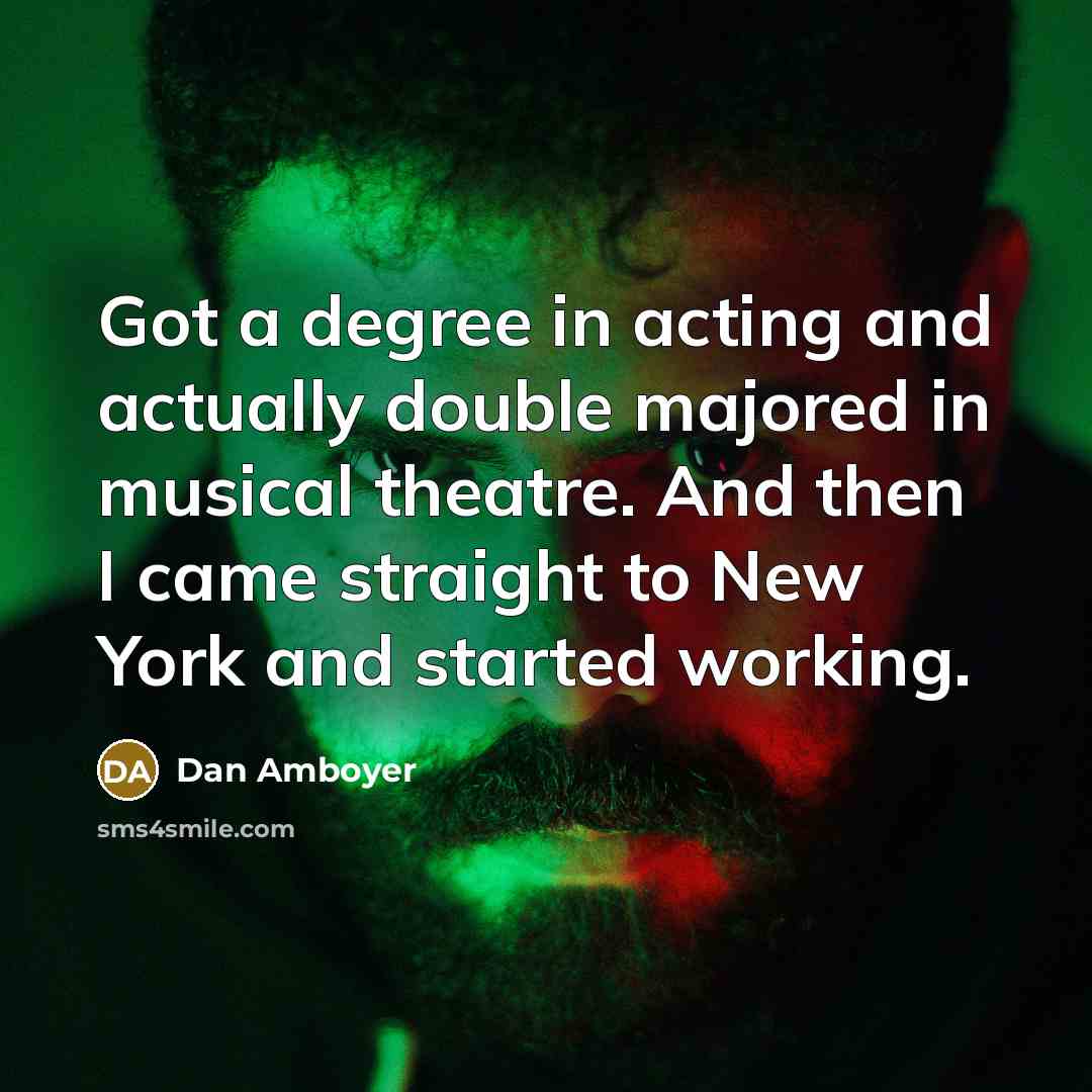 “Got a degree in acting and actually double majored in musical theatre. And then I came straight to New York and started working.” quote by Dan Amboyer