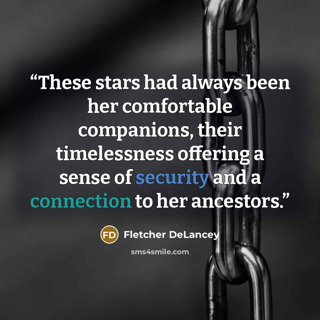 “These stars had always been her comfortable companions, their timelessness offering a sense of security and a connection to her ancestors.” quote by Fletcher DeLancey