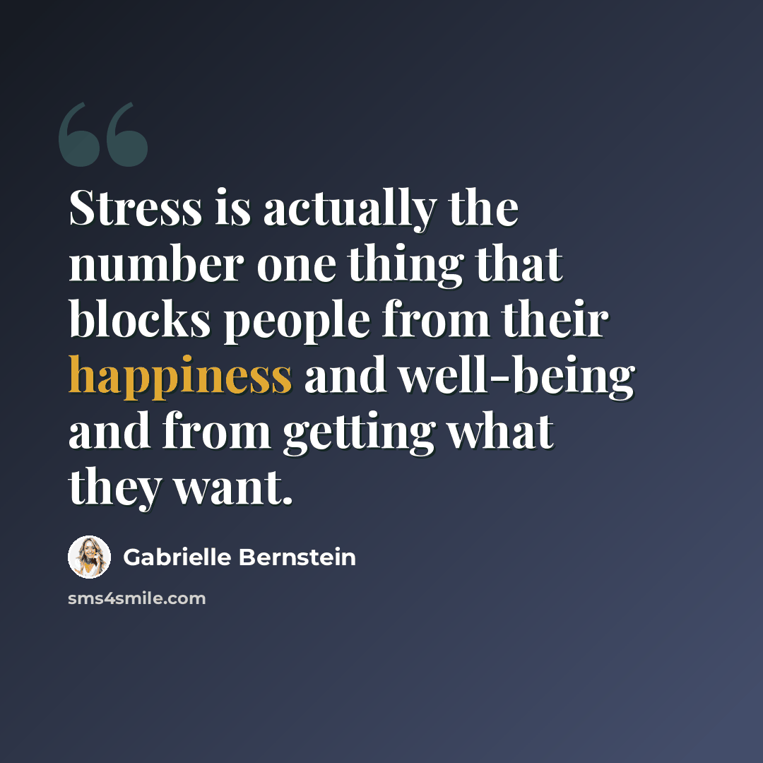 “Stress is actually the number one thing that blocks people from their happiness and well-being and from getting what they want.” quote by Gabrielle Bernstein