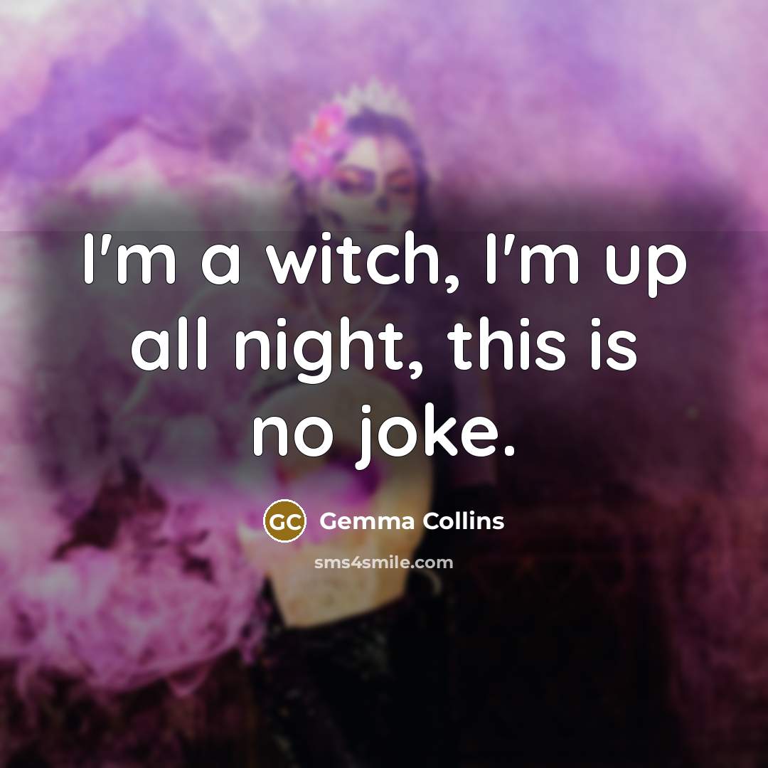 “I'm a witch, I'm up all night, this is no joke.” quote by Gemma Collins