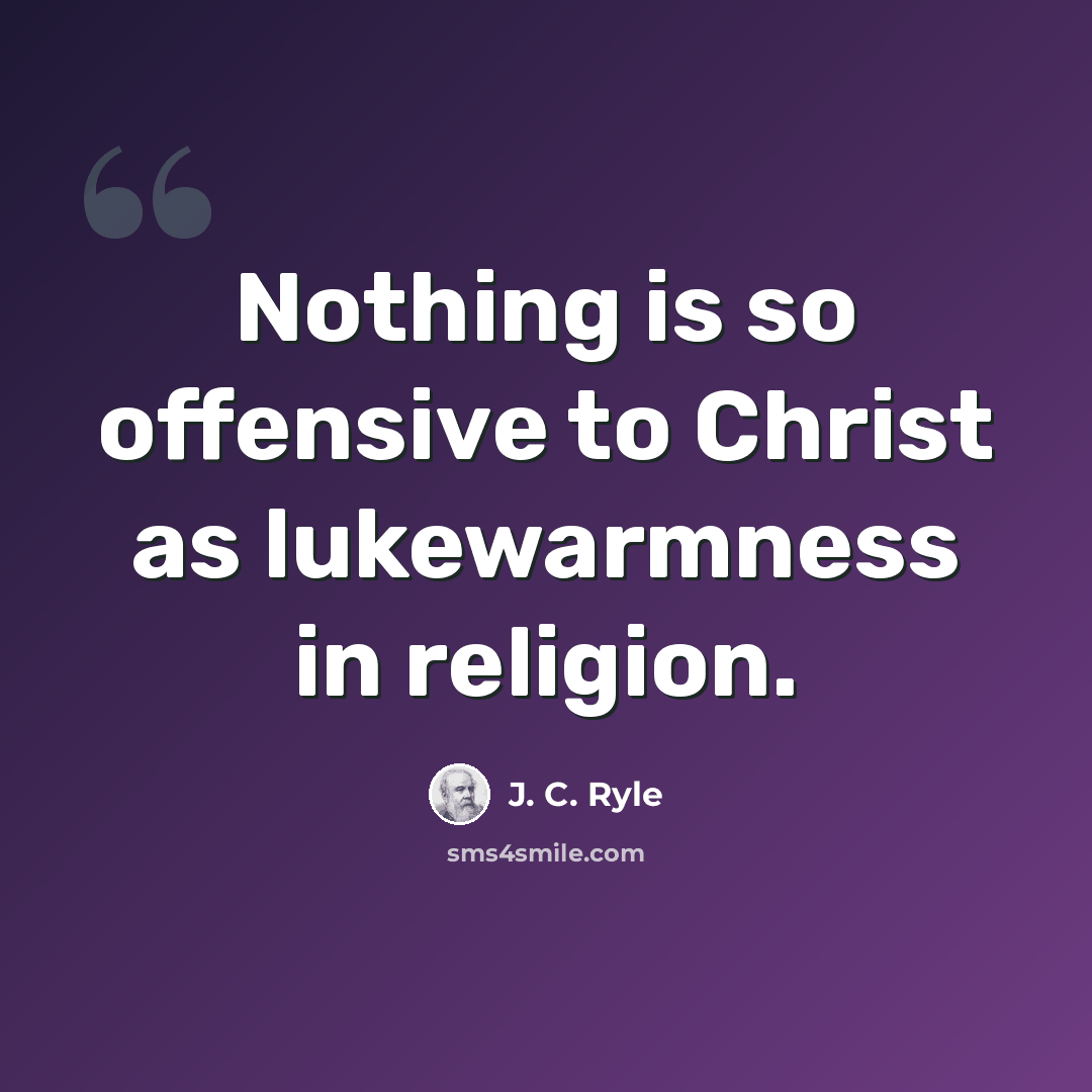 “Nothing is so offensive to Christ as lukewarmness in religion.” quote by J. C. Ryle