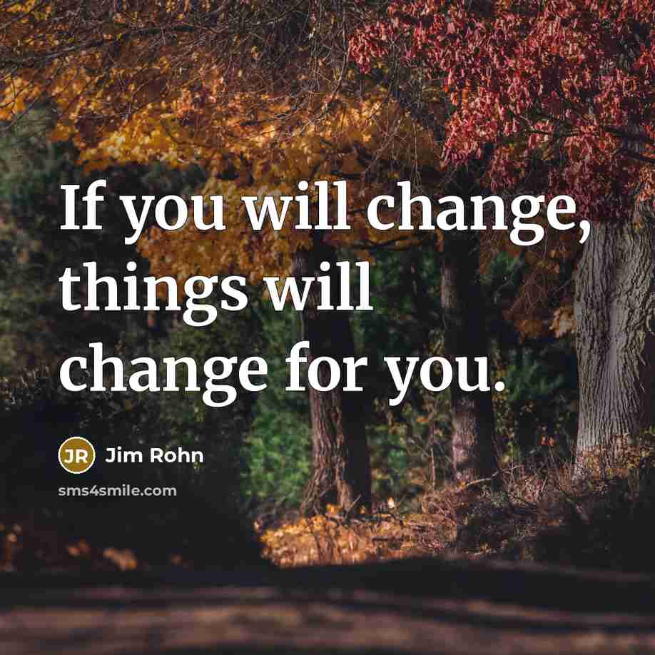 “If you will change, things will change for you.” quote by Jim Rohn
