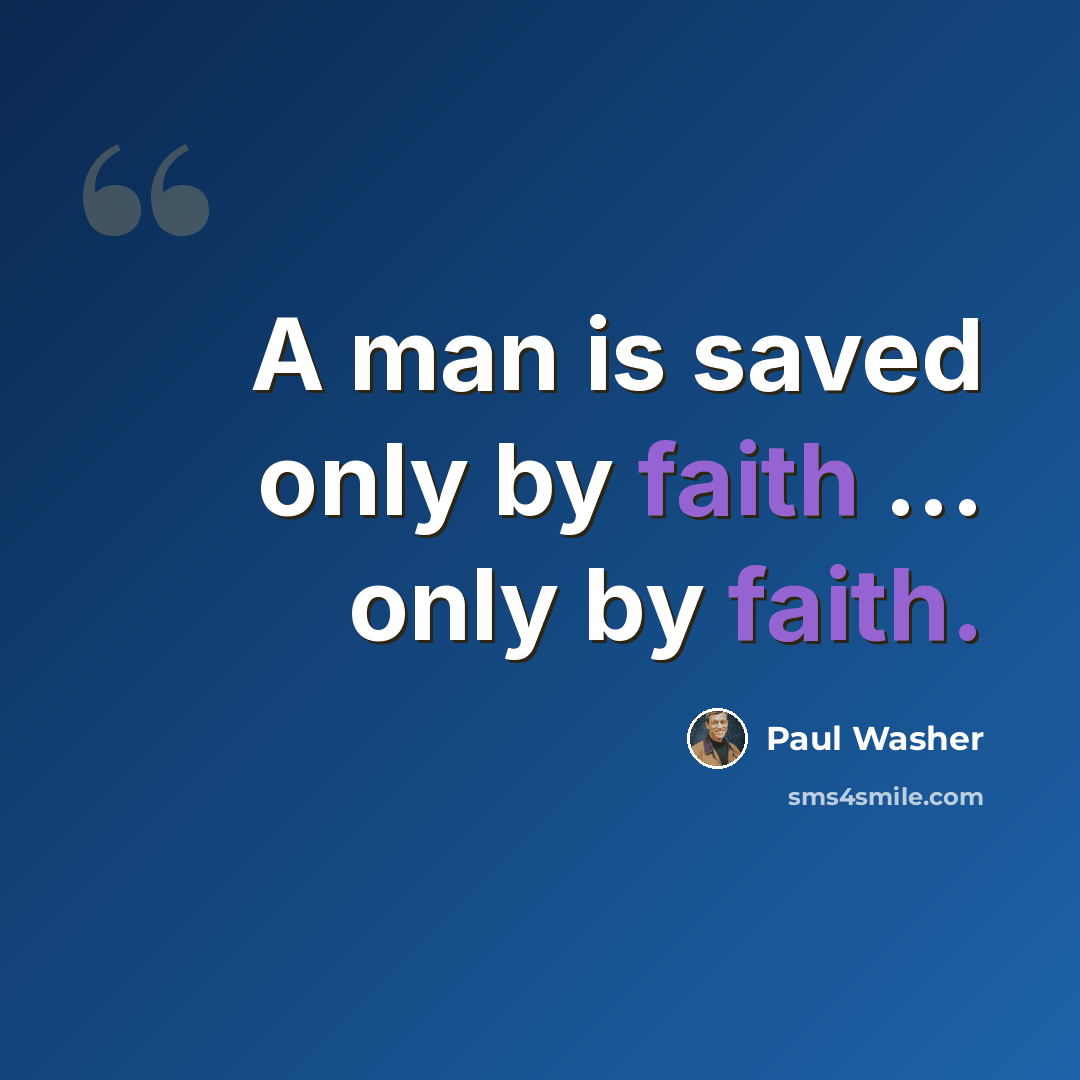 “A man is saved only by faith ... only by faith.” quote by Paul Washer