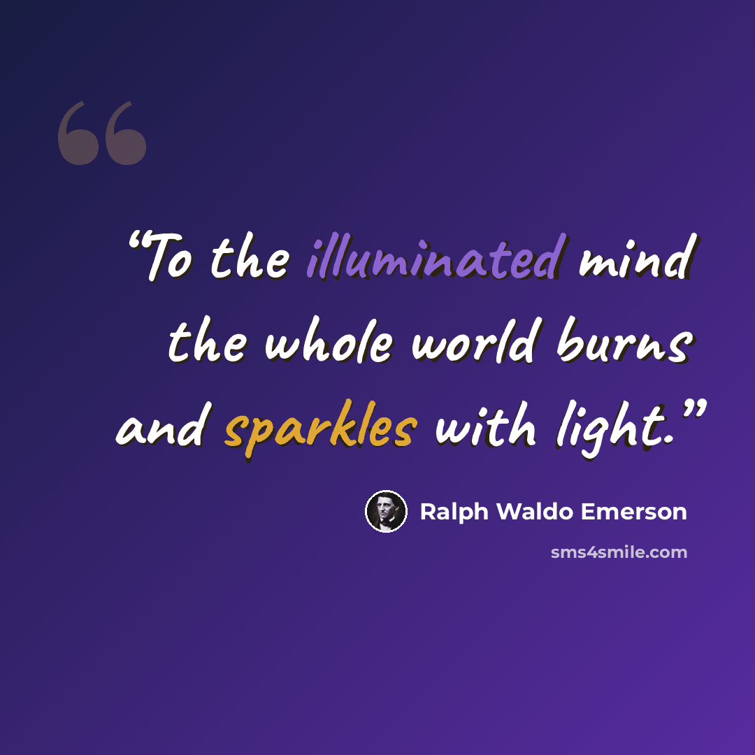 “To the illuminated mind the whole world burns and sparkles with light.” quote by Ralph Waldo Emerson