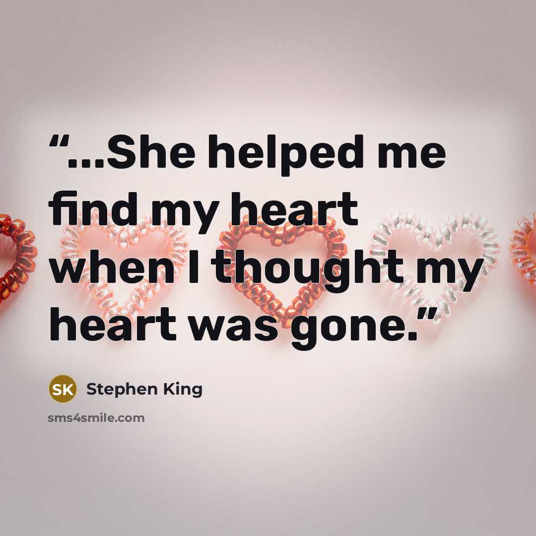 “...She helped me find my heart when I thought my heart was gone.” quote by Stephen King