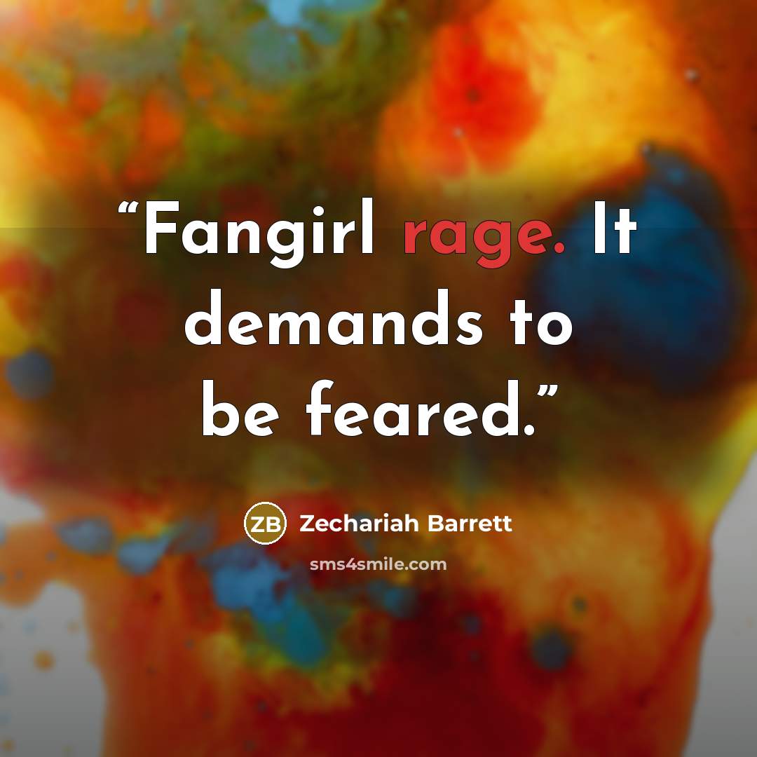 “Fangirl rage. It demands to be feared.” quote by Zechariah Barrett