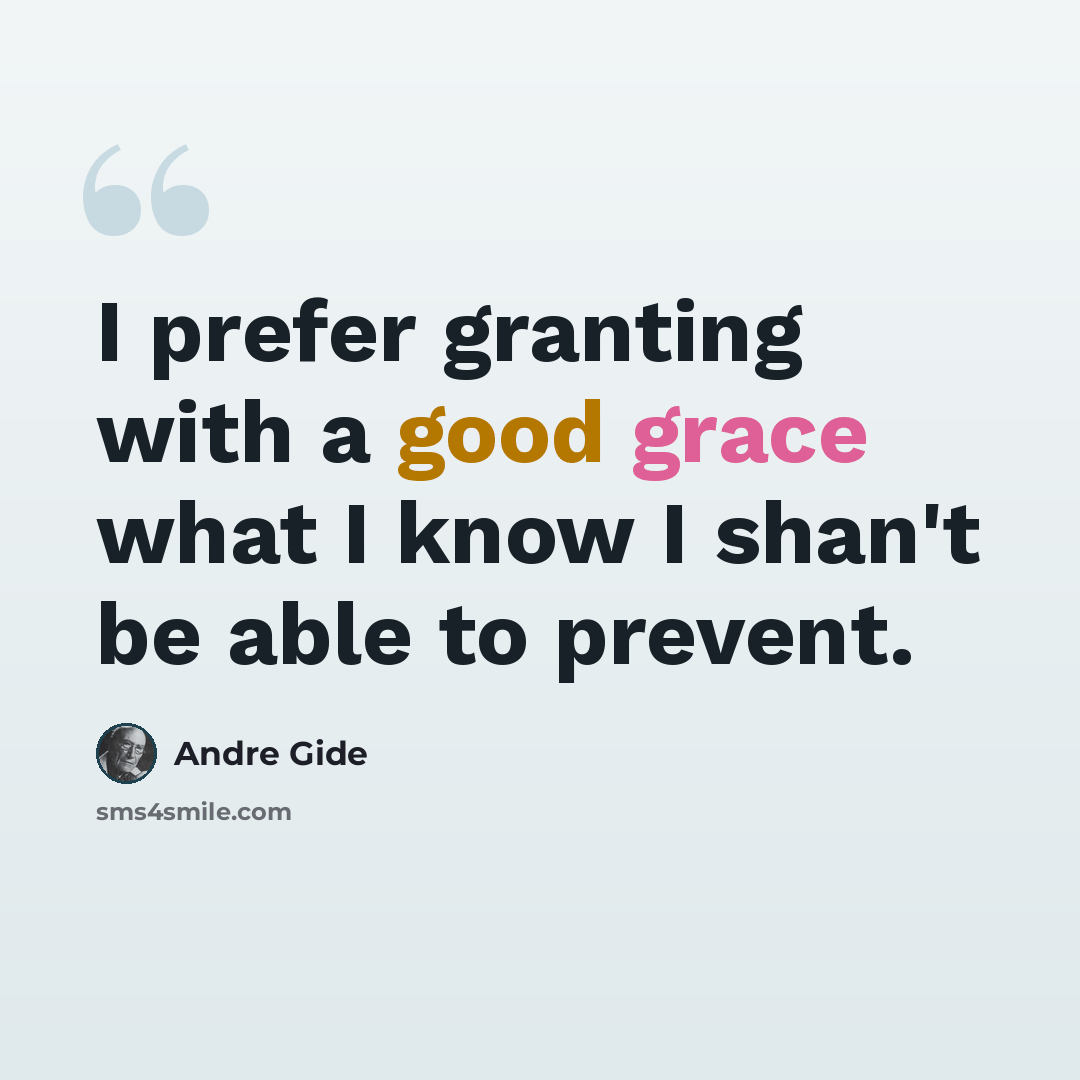 “I prefer granting with a good grace what I know I shan't be able to prevent.” quote by Andre Gide