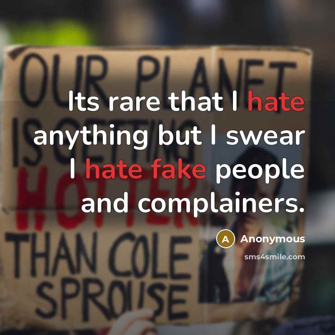 “Its rare that I hate anything but I swear I hate fake people and complainers.” quote by Anonymous