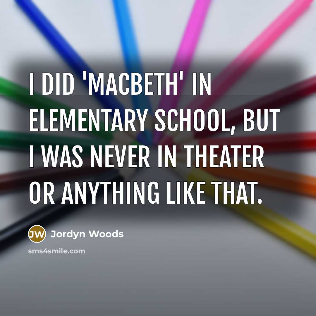 “I did 'Macbeth' in elementary school, but I was never in theater or anything like that.” quote by Jordyn Woods