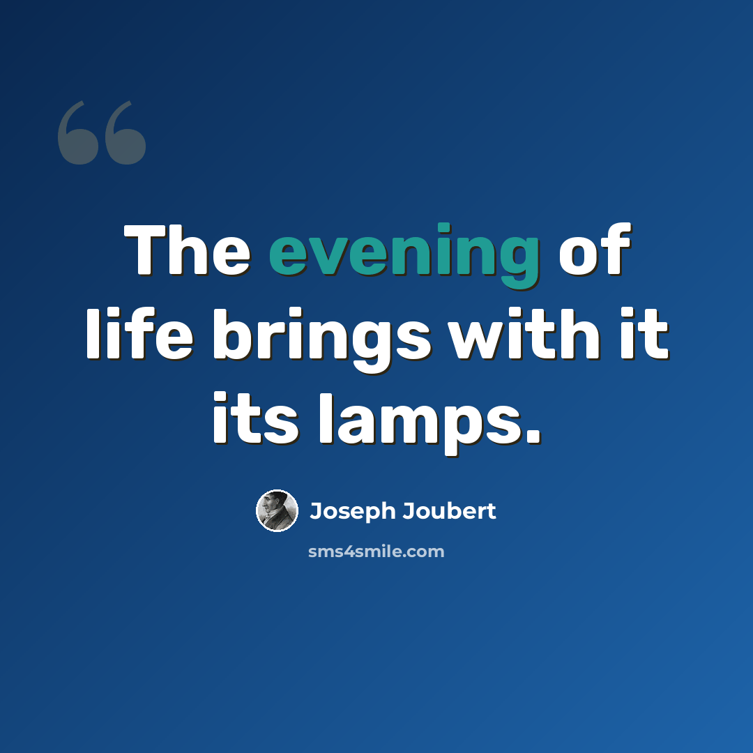 “The evening of life brings with it its lamps.” quote by Joseph Joubert