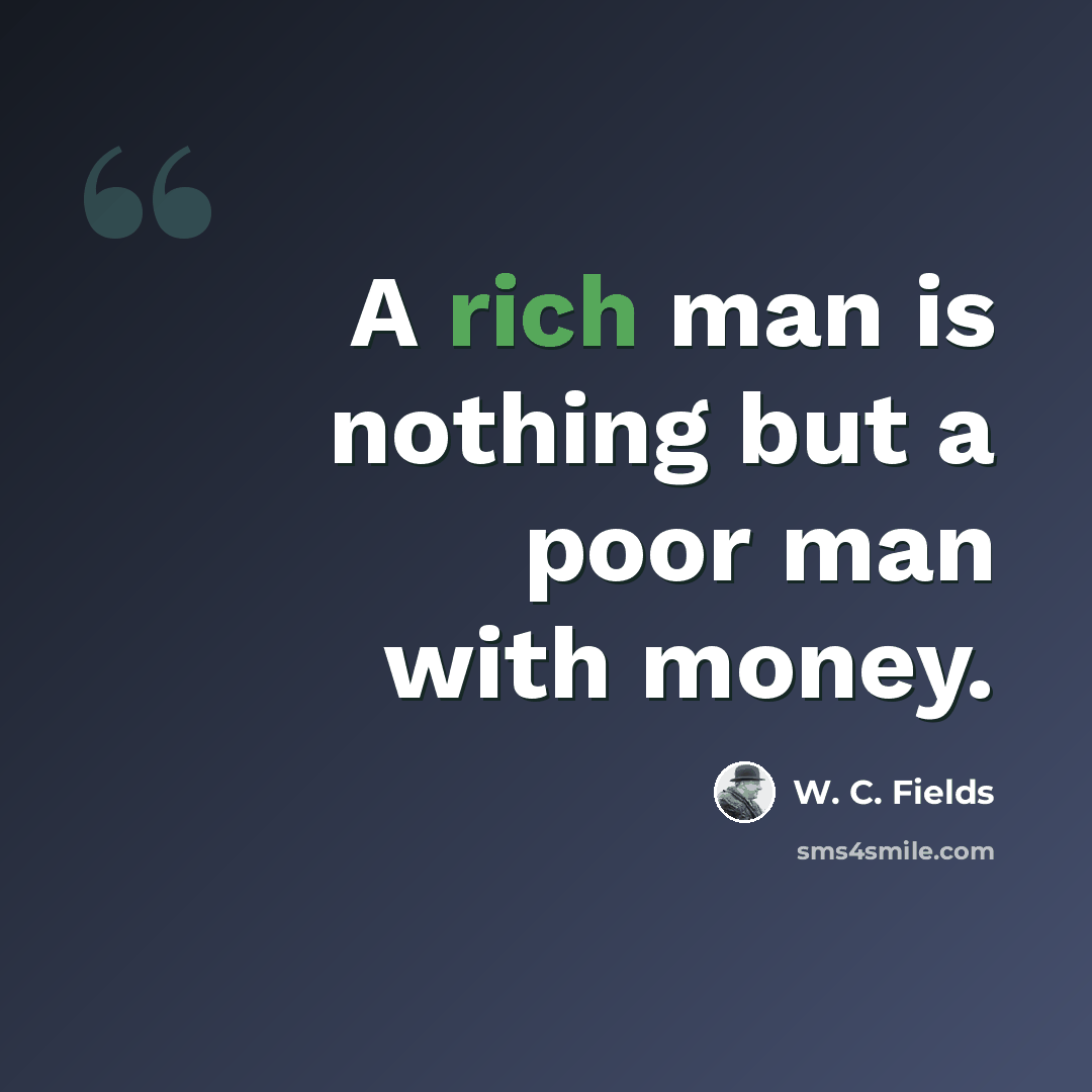 “A rich man is nothing but a poor man with money.” quote by W. C. Fields