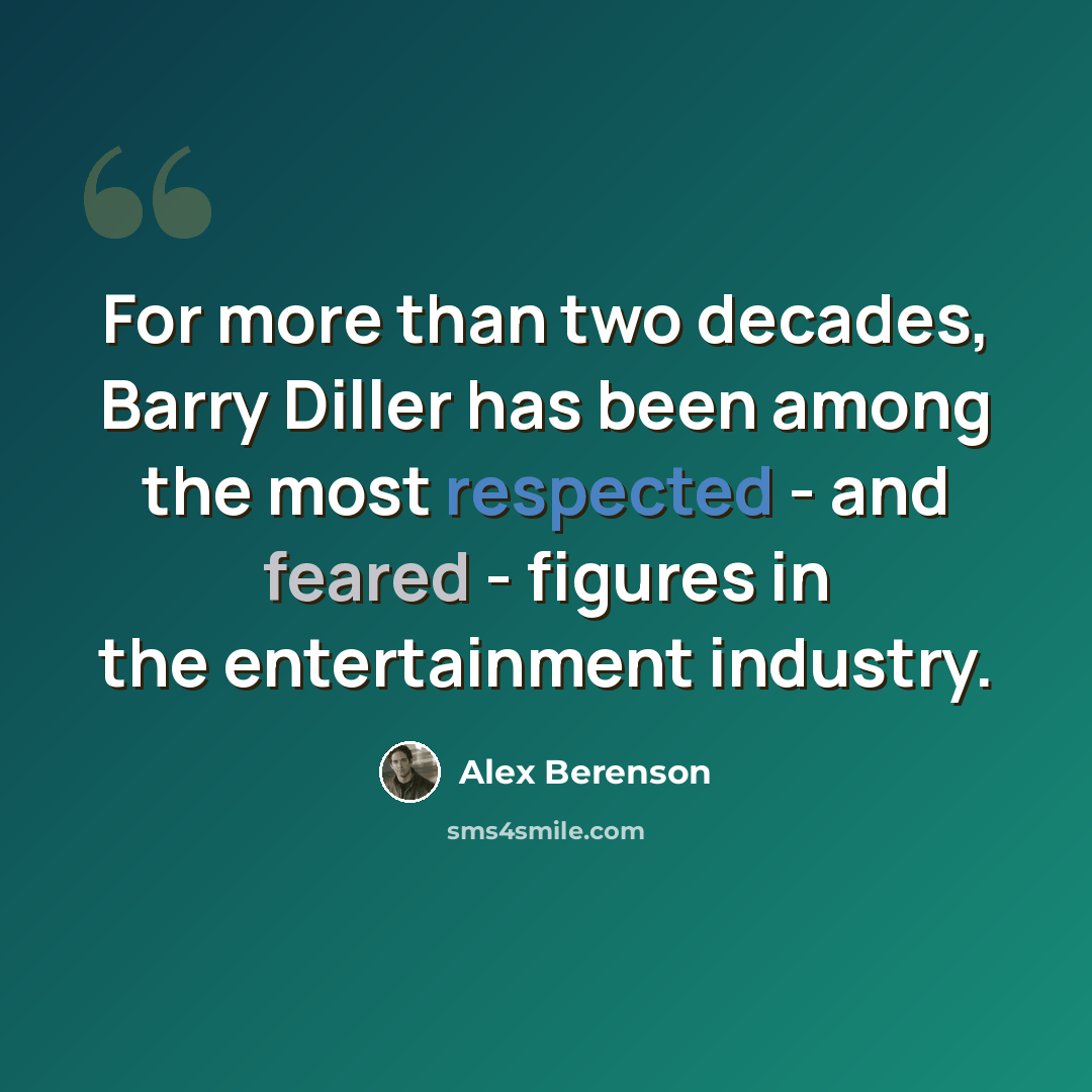 “For more than two decades, Barry Diller has been among the most respected - and feared - figures in the entertainment industry.” quote by Alex Berenson