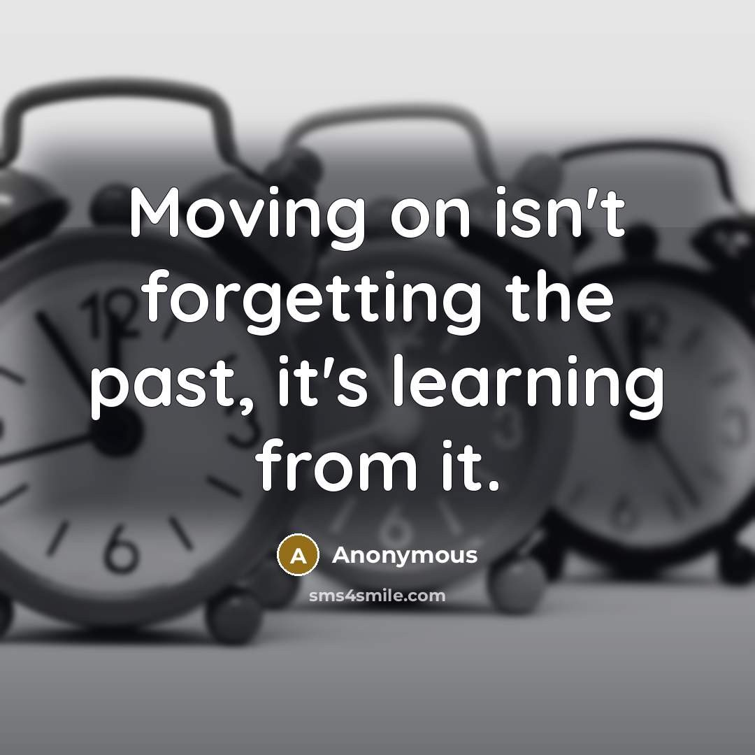 “Moving on isn't forgetting the past, it's learning from it.” quote by Anonymous