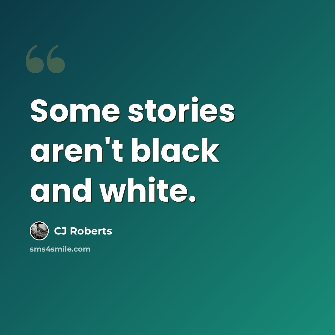 “Some stories aren't black and white.” quote by CJ Roberts