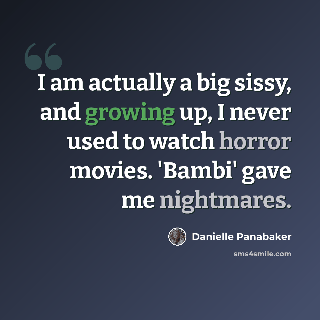 “I am actually a big sissy, and growing up, I never used to watch horror movies. 'Bambi' gave me nightmares.” quote by Danielle Panabaker
