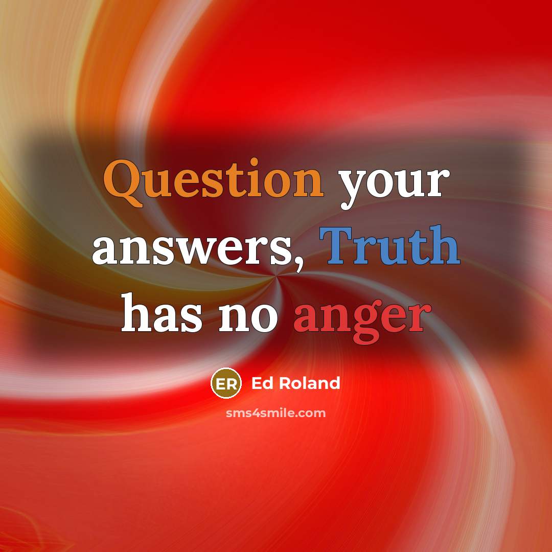 “Question your answers, Truth has no anger” quote by Ed Roland