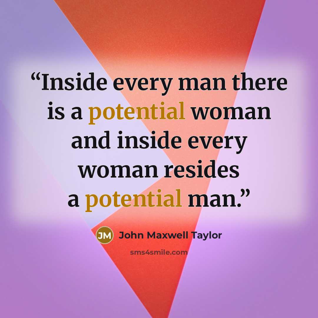 “Inside every man there is a potential woman and inside every woman resides a potential man.” quote by John Maxwell Taylor