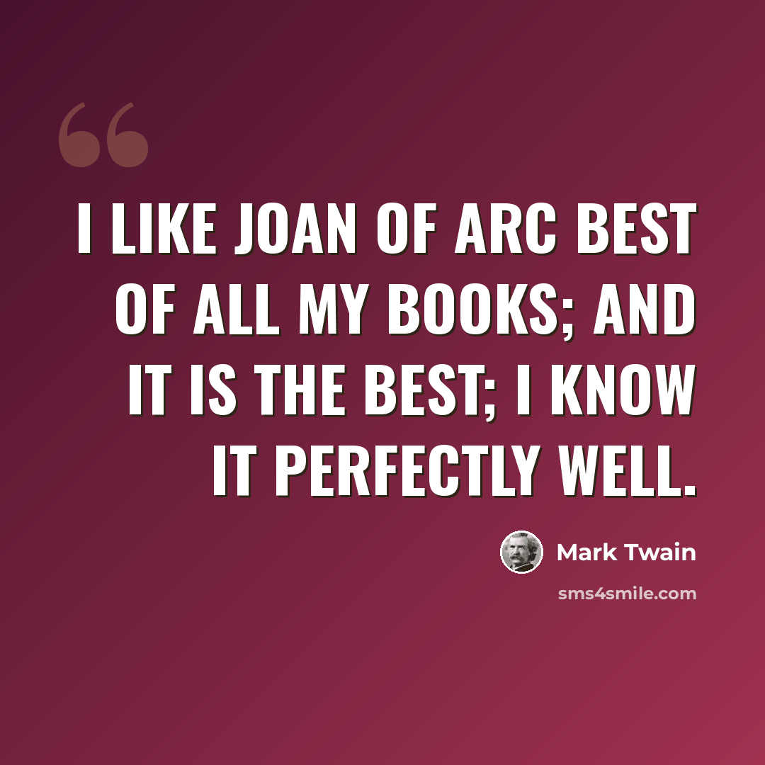 “I like Joan of Arc best of all my books; and it is the best; I know it perfectly well.” quote by Mark Twain