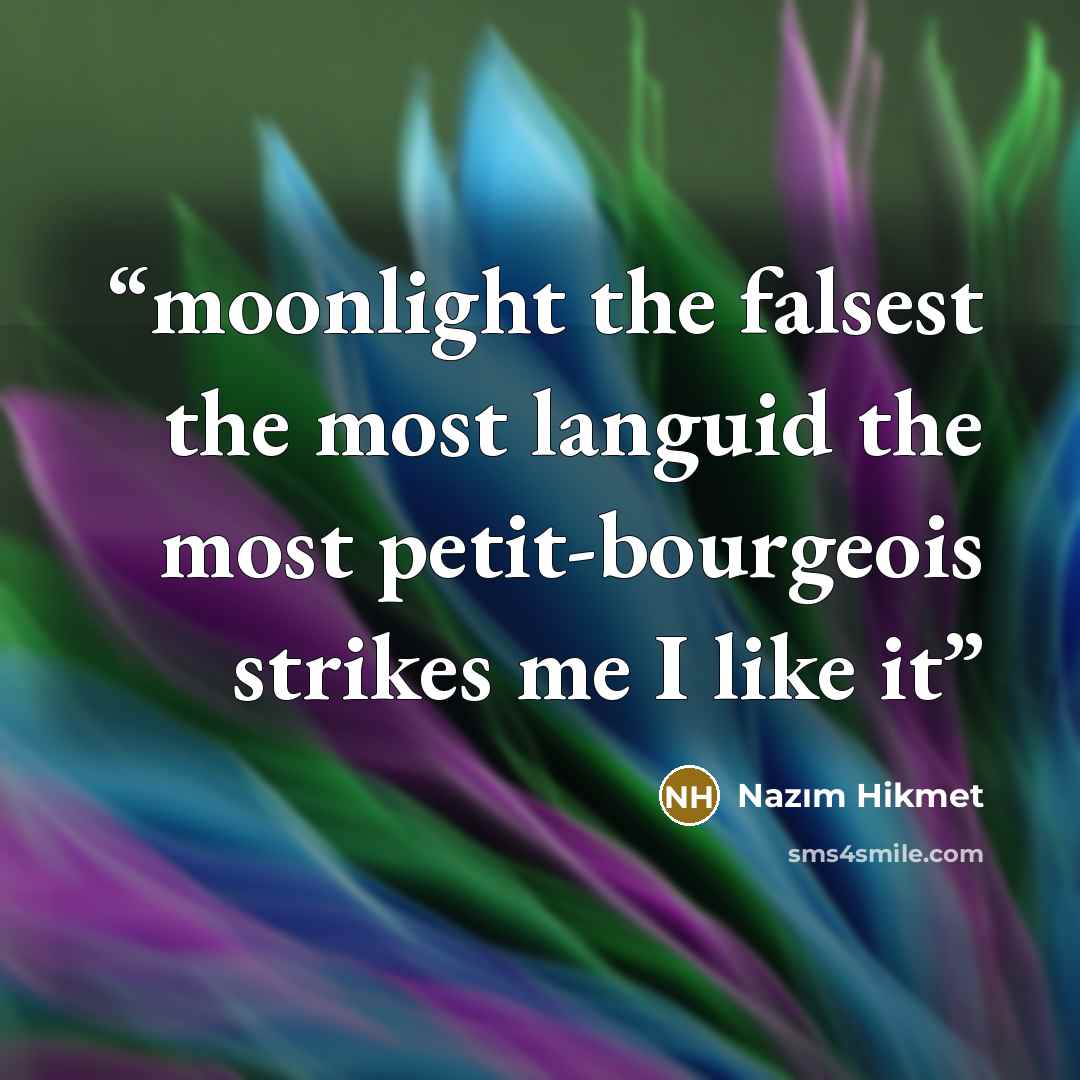 “moonlight the falsest the most languid the most petit-bourgeois strikes me I like it” quote by Nazim Hikmet