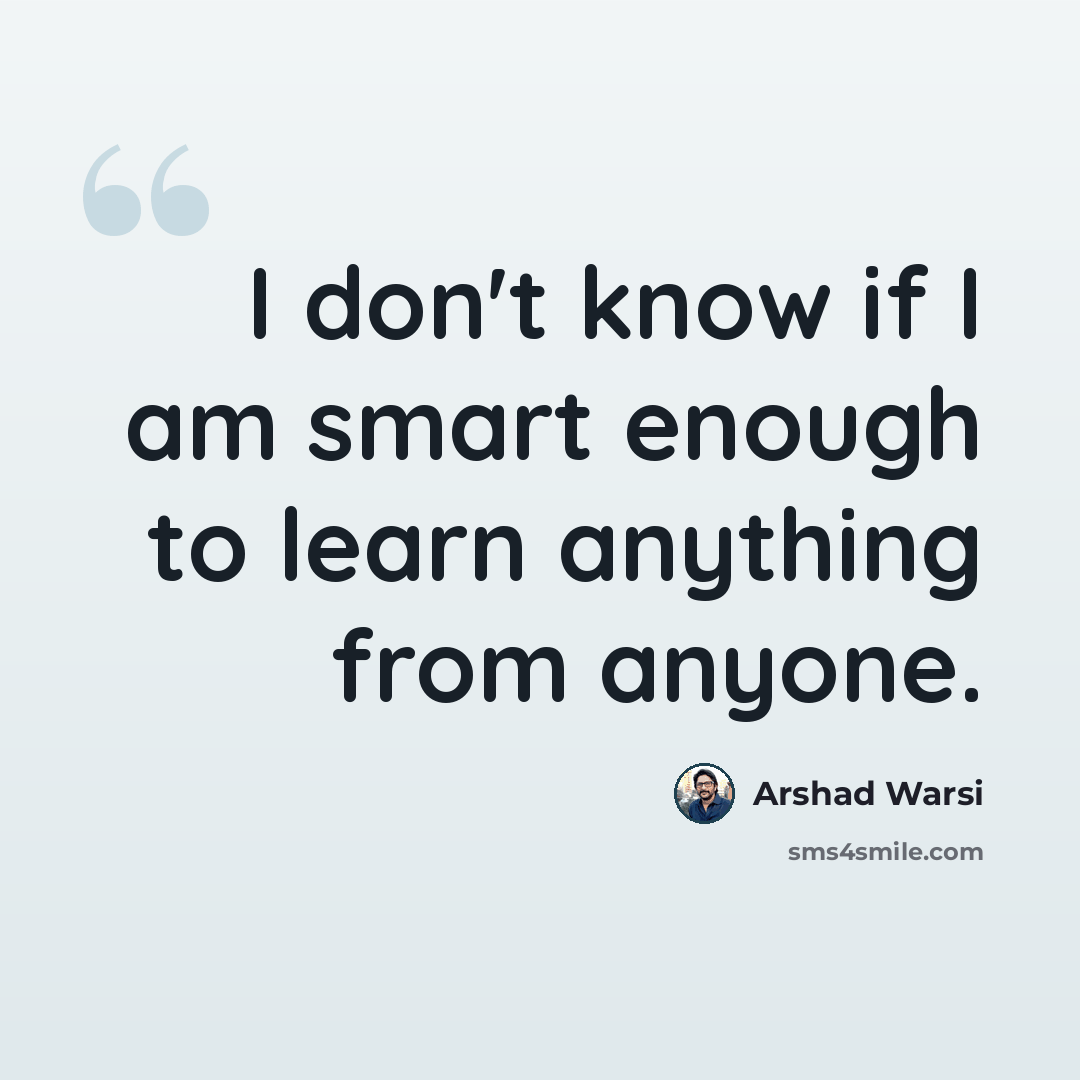 “I don't know if I am smart enough to learn anything from anyone.” quote by Arshad Warsi