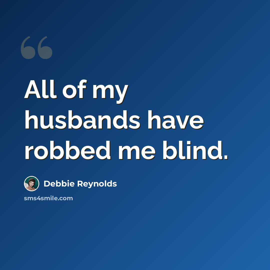 “All of my husbands have robbed me blind.” quote by Debbie Reynolds