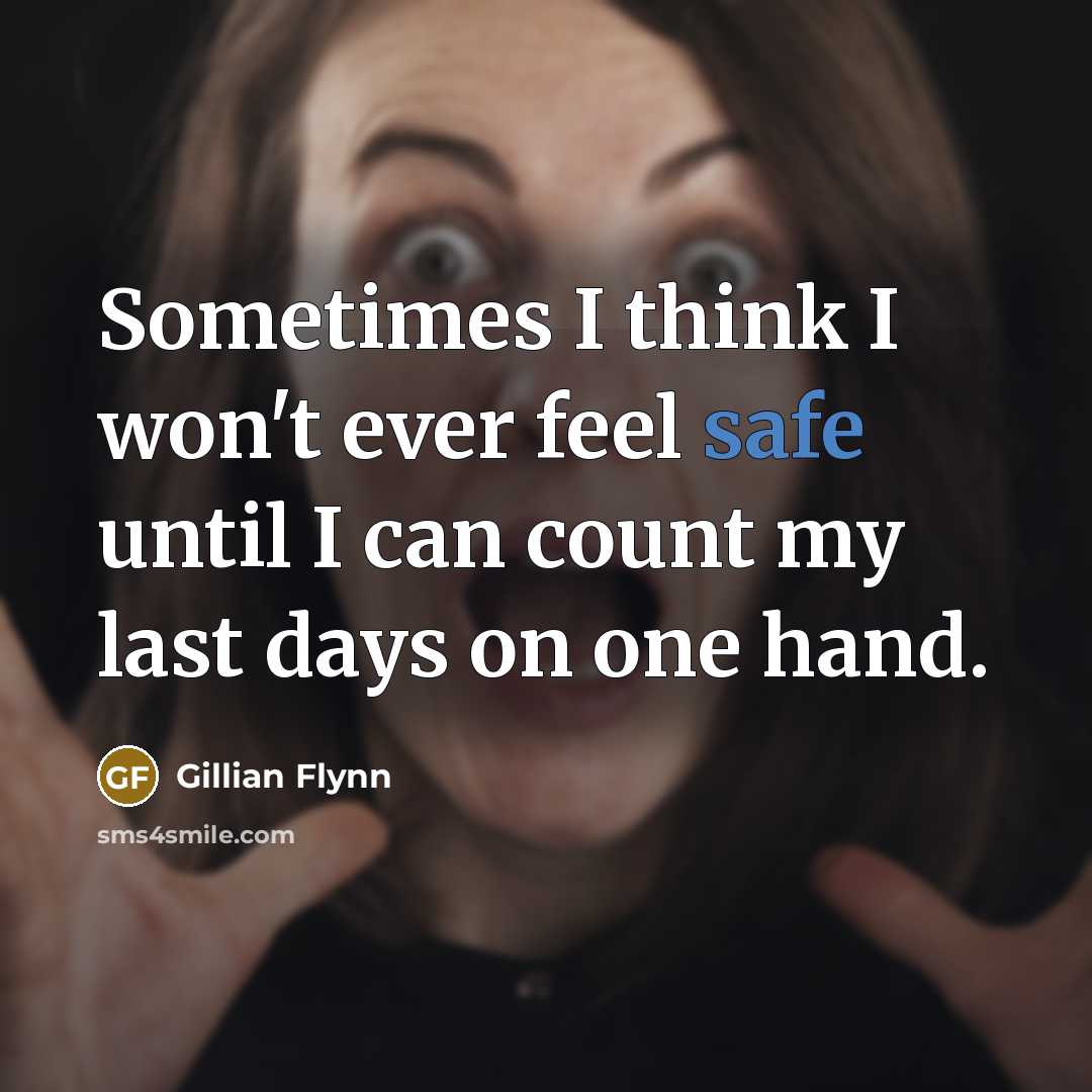“Sometimes I think I won't ever feel safe until I can count my last days on one hand.” quote by Gillian Flynn