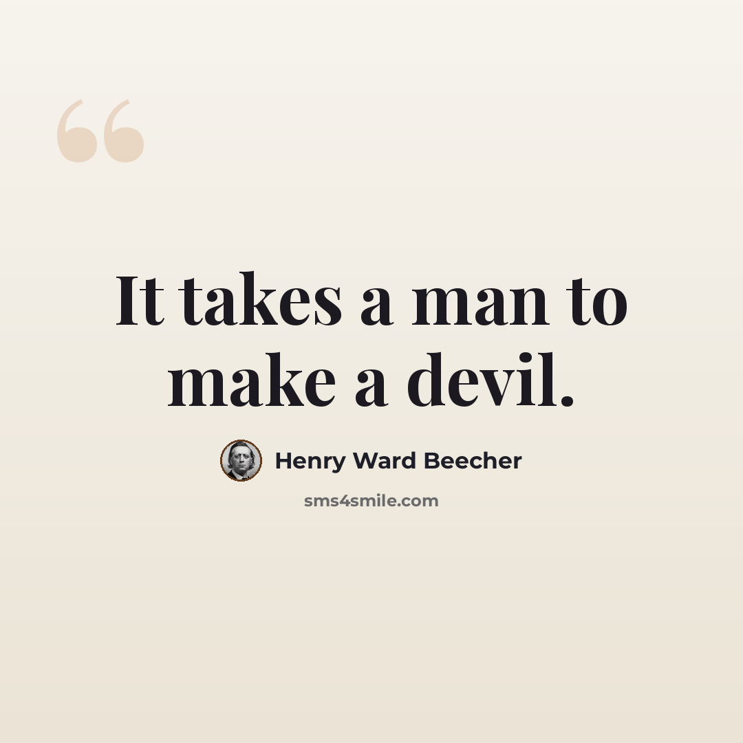 “It takes a man to make a devil.” quote by Henry Ward Beecher