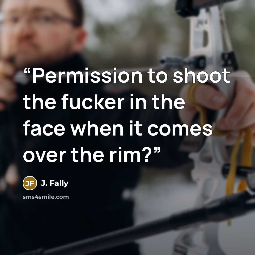 “Permission to shoot the fucker in the face when it comes over the rim?” quote by J. Fally
