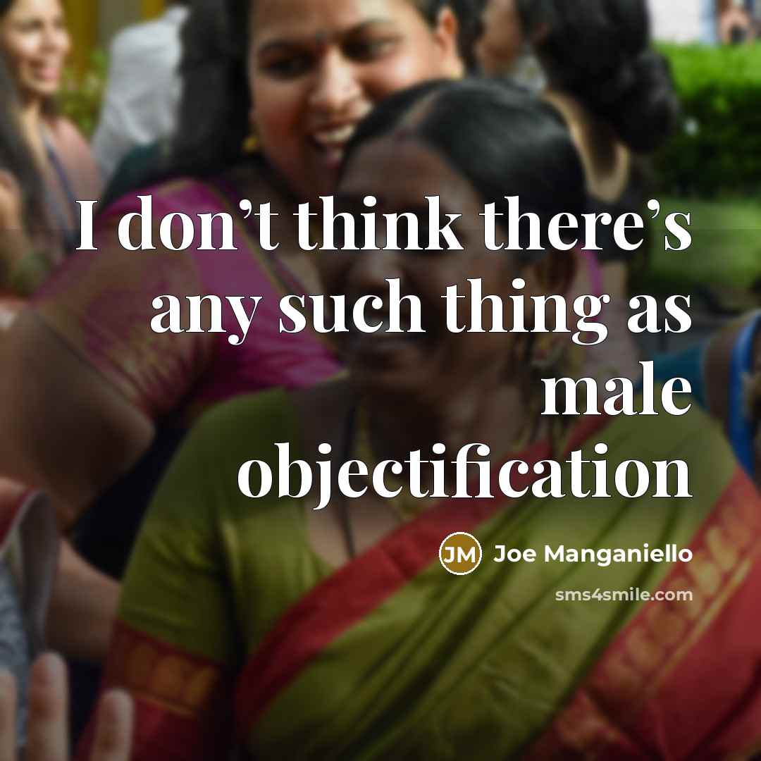“I don’t think there’s any such thing as male objectification” quote by Joe Manganiello
