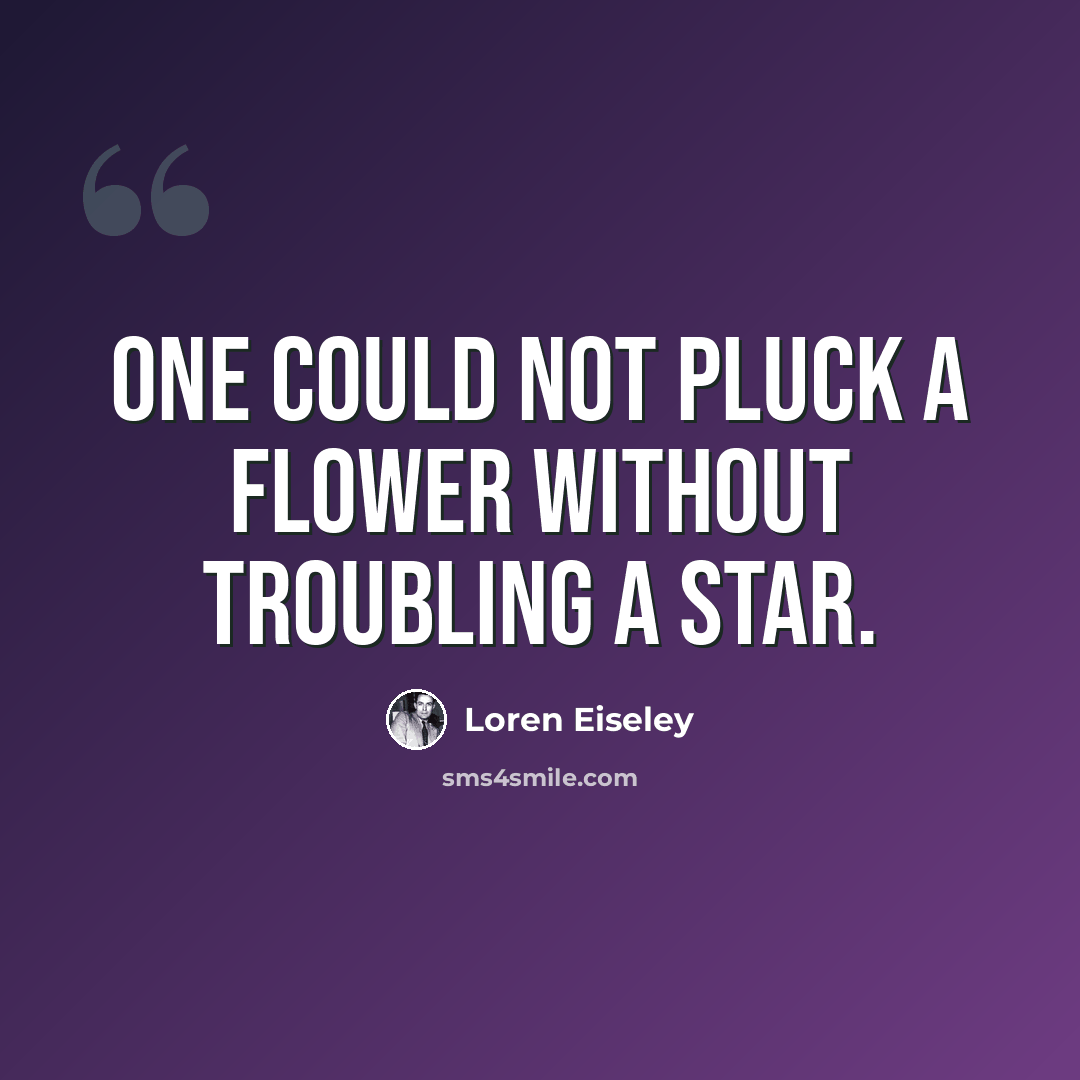 “One could not pluck a flower without troubling a star.” quote by Loren Eiseley