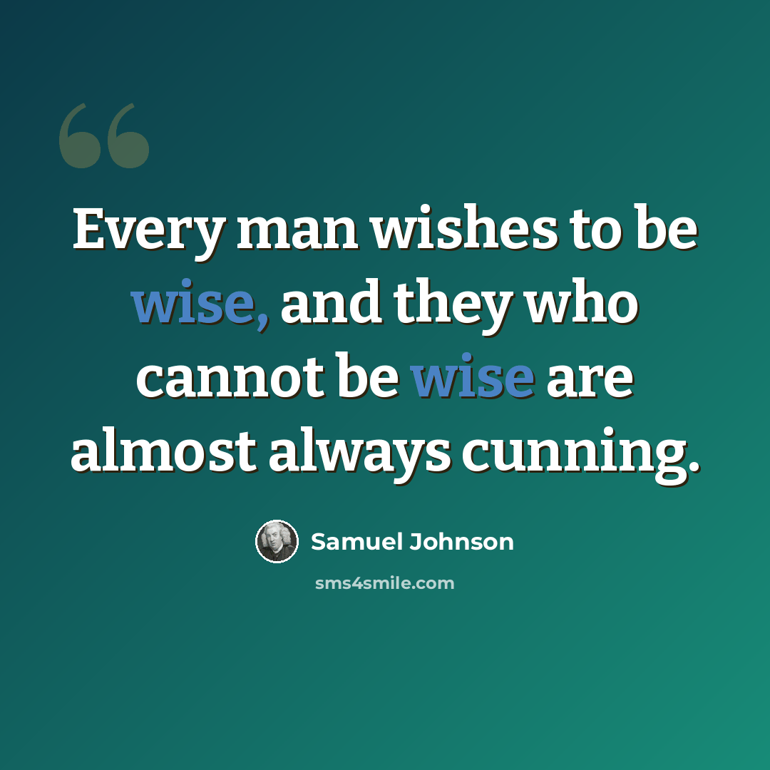 “Every man wishes to be wise, and they who cannot be wise are almost always cunning.” quote by Samuel Johnson