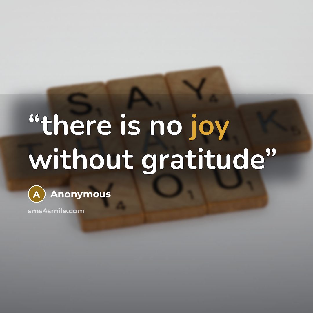 “there is no joy without gratitude” quote by Anonymous