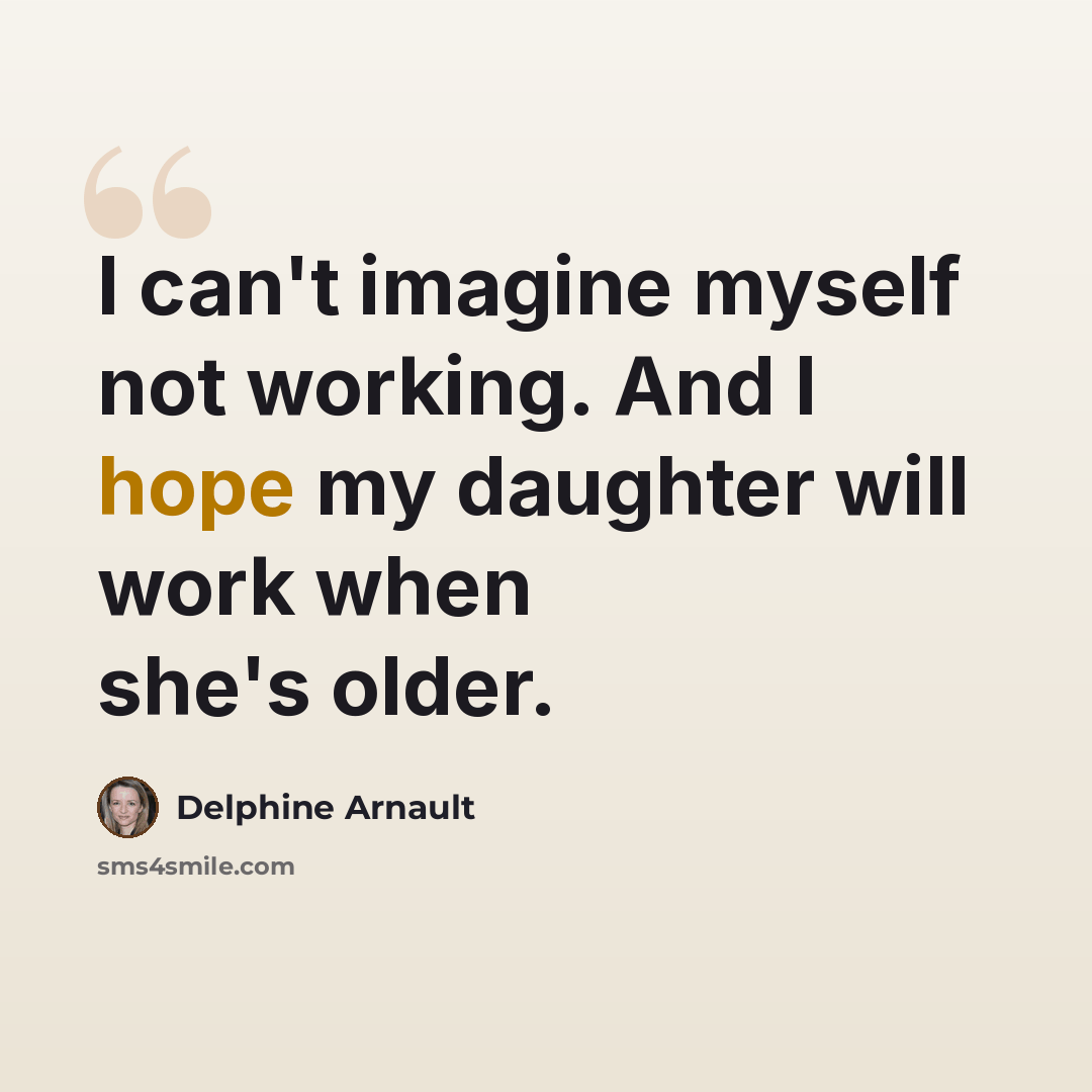 “I can't imagine myself not working. And I hope my daughter will work when she's older.” quote by Delphine Arnault