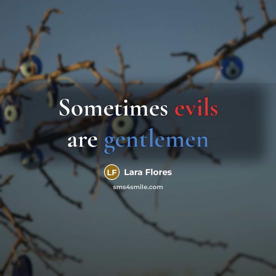 “Sometimes evils are gentlemen” quote by Lara Flores