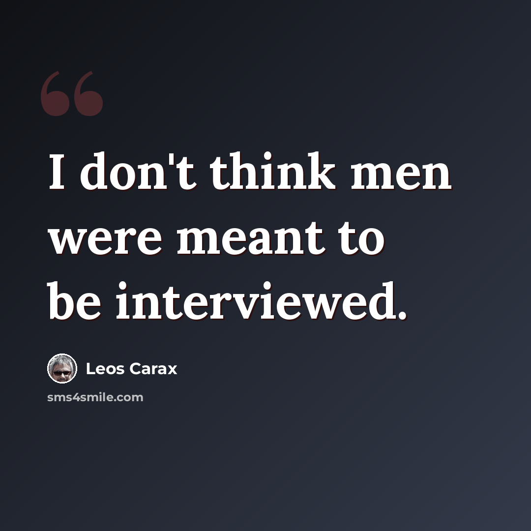 “I don't think men were meant to be interviewed.” quote by Leos Carax