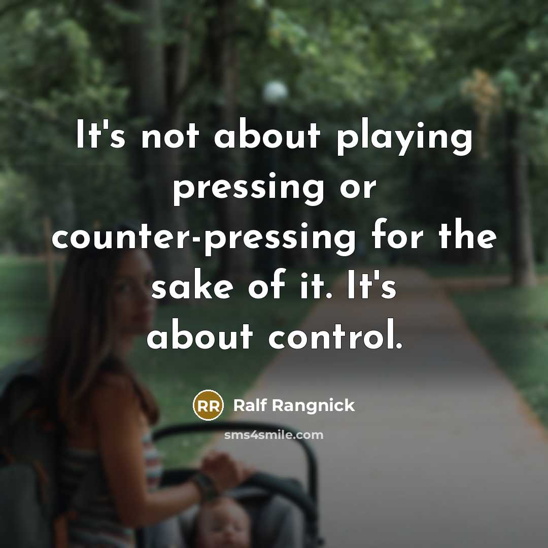 “It's not about playing pressing or counter-pressing for the sake of it. It's about control.” quote by Ralf Rangnick
