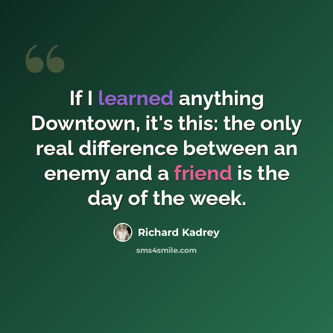 “If I learned anything Downtown, it's this: the only real difference between an enemy and a friend is the day of the week.” quote by Richard Kadrey