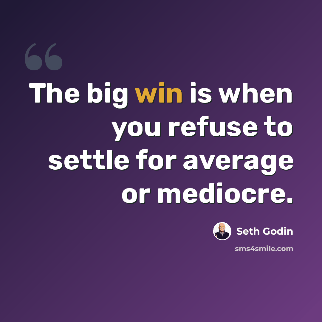 “The big win is when you refuse to settle for average or mediocre.” quote by Seth Godin